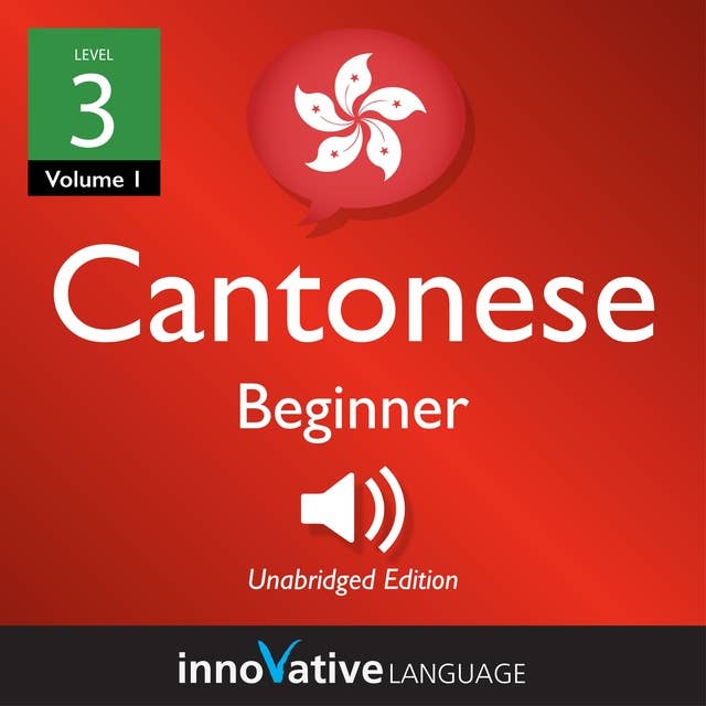 Learn Cantonese - Level 3: Beginner Cantonese, Volume 1: Lessons 1-25