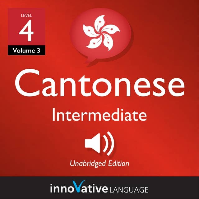 Learn Cantonese - Level 4: Intermediate Cantonese, Volume 3: Lessons 1-25