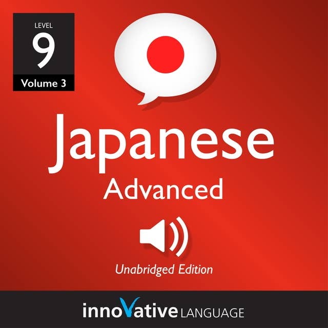 Learn Japanese - Level 9: Advanced Japanese, Volume 3: Lessons 1-25