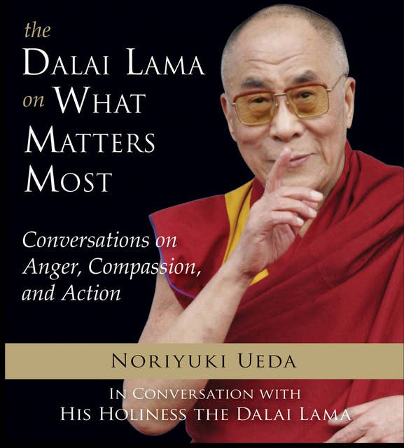 The Dalai Lama on What Matters Most: Conversations on Anger, Compassion, and Action
