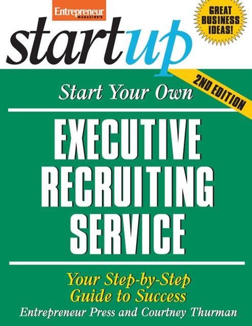 Start Your Own Executive Recruiting Service: Your Step-By-Step Guide to Success