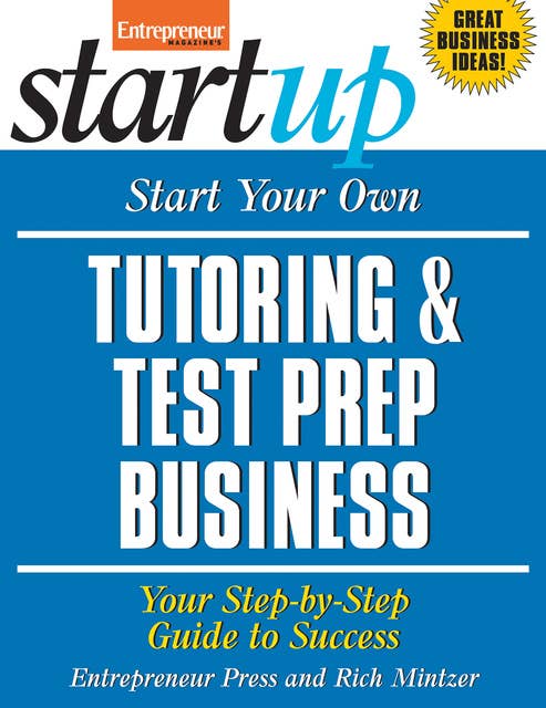 Start Your Own Tutoring and Test Prep Business: Your Step-By-Step Guide to Success