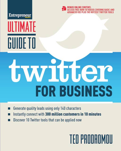 Ultimate Guide to Twitter for Business: Generate Quality Leads Using Only 140 Characters, Instantly Connect with 300 million Customers in 10 Minutes, Discover 10 Twitter Tools that Can be Applied Now