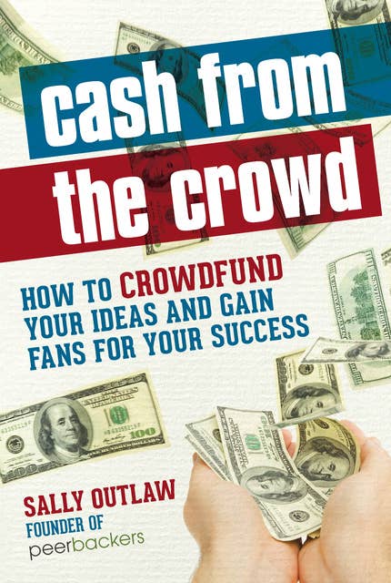 Cash from the Crowd: How to crowdfund your ideas and gain fans for your success