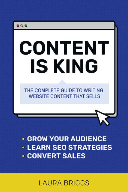 Content Is King: Plan and Write the Website That Will Grow Your Business