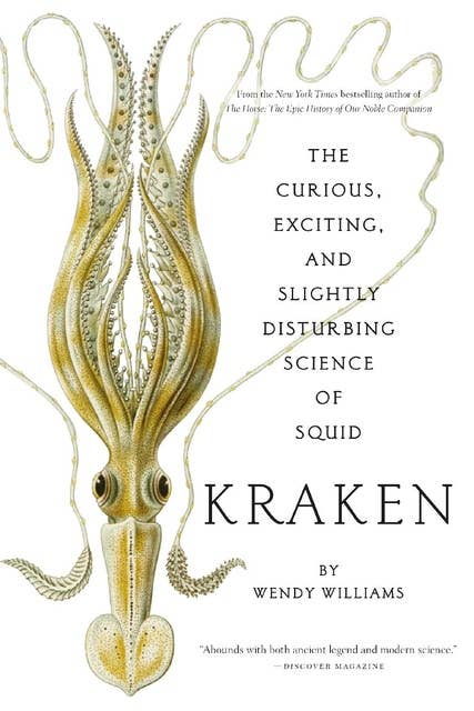Kraken: The Curious, Exciting, and Slightly Disturbing Science of Squid