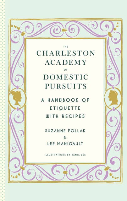 The Charleston Academy of Domestic Pursuits: A Handbook of Etiquette with Recipes