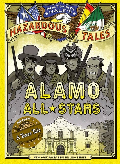 Alamo All-Stars (Nathan Hale's Hazardous Tales #6): A Texas Tale