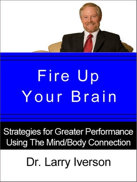 Fire Up Your Brain!: Strategies for Creating Greater Mental Performance