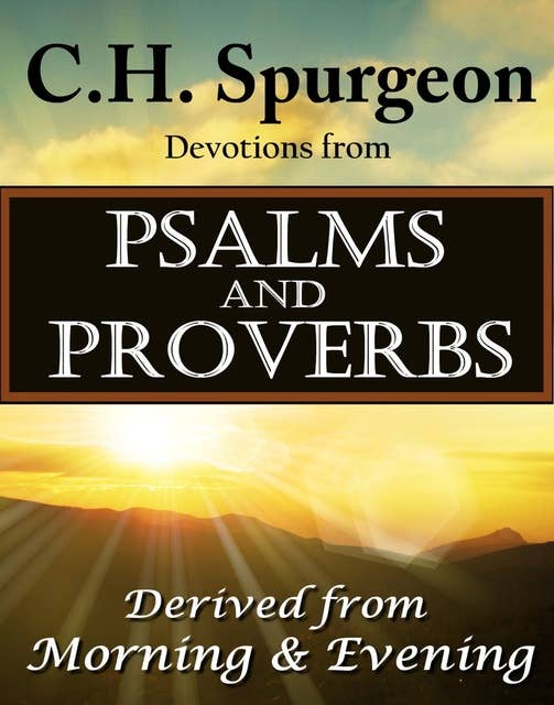 C.H. Spurgeon Devotions from Psalms and Proverbs: Derived from Morning & Evening