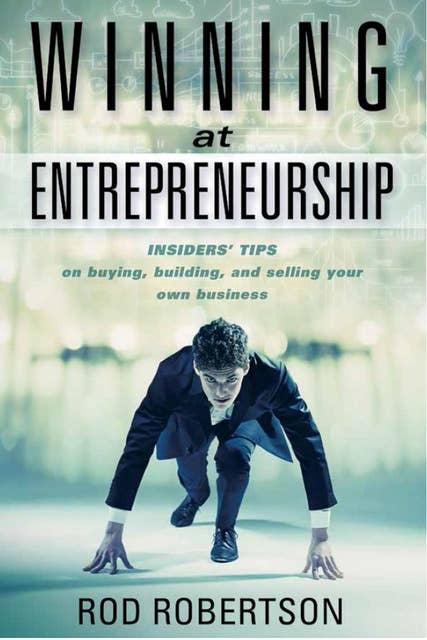 Winning at Entrepreneurship: Insider Tips on Buying, Building, and Selling Your Own Business