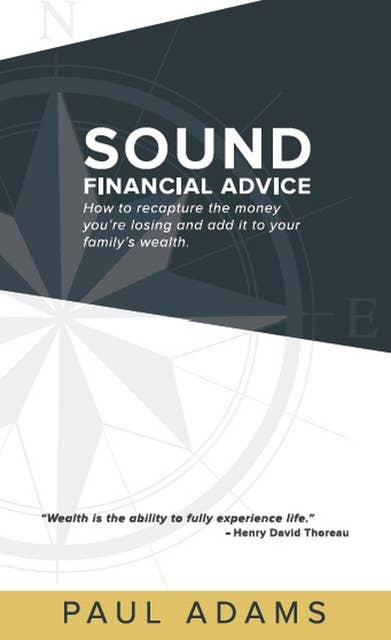 Sound Financial Advice: How to Recapture the Money you are Losing and Add it to Your Family's Wealth