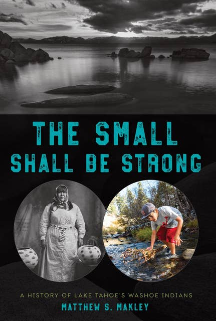 The Small Shall Be Strong: A History of Lake Tahoe's Washoe Indians