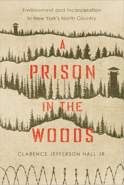 A Prison in the Woods: Environment and Incarceration in New York's North Country