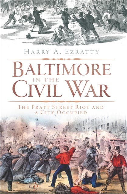 Baltimore in the Civil War: The Pratt Street Riot and a City Occupied ...
