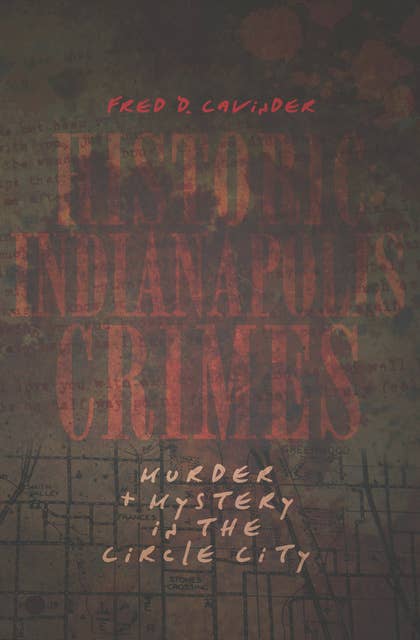 Historic Indianapolis Crimes: Murder & Mystery in the Circle City