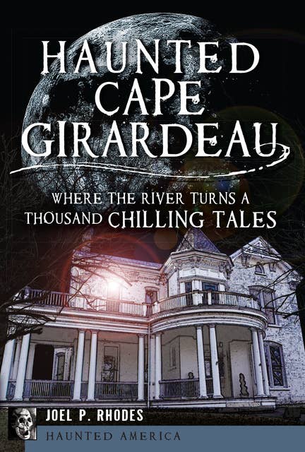 Haunted Cape Girardeau: Where the River Turns a Thousand Chilling Tales