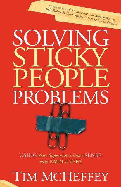 Solving Sticky People Problems: Using Your Supervisory Inner Sense with Employees