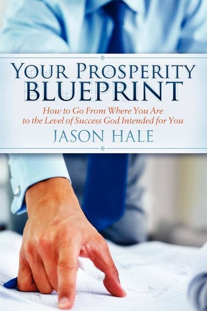 Your Prosperity Blueprint: How to Go From Where You Are to the Level of Success God Intended for You