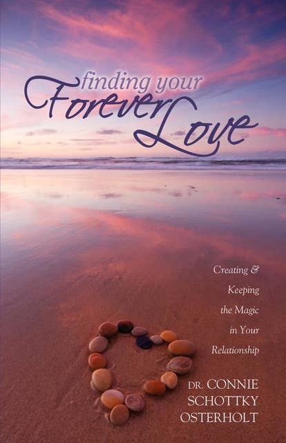 Finding Your Forever Love: Creating and Keeping The Magic In Your Relationship
