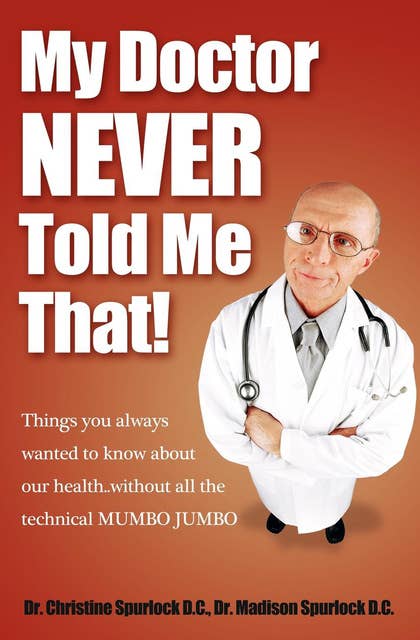 My Doctor Never Told Me That!: Things You Always Wanted to Know About Our Health . . . Without All the Technical Mumbo Jumbo