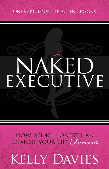 The Naked Executive: How Being Honest Can Change Your Life Forever