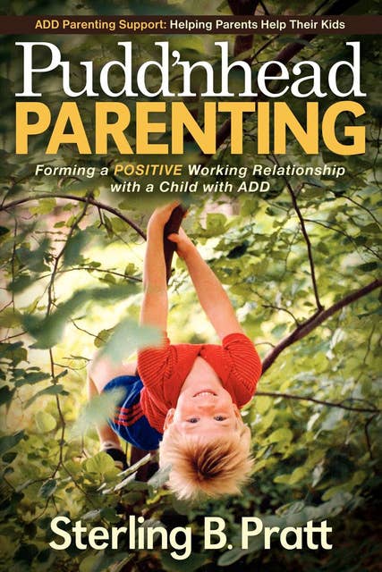 Pudd'nhead Parenting: Forming a Positive Working Relationship with a Child with ADD