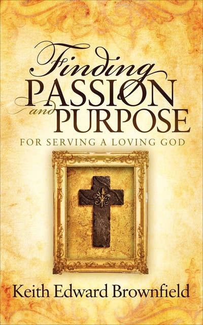 Finding Passion and Purpose: For Serving a Loving God