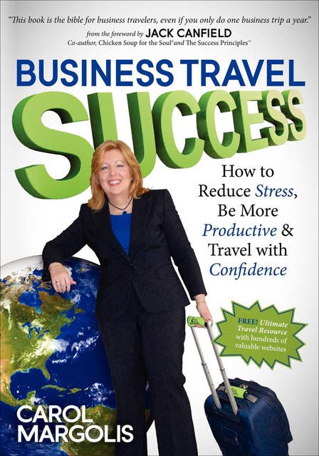 Business Travel Success: How to Reduce Stress, Be More Productive & Travel with Confidence