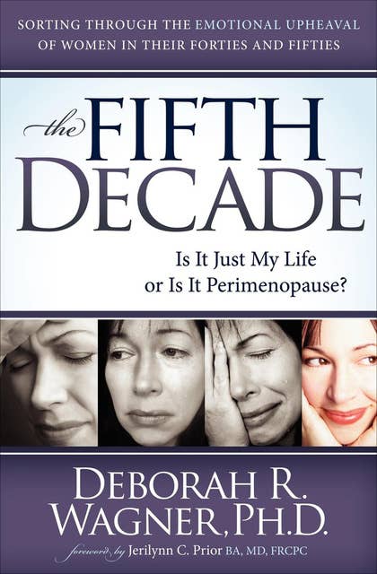 The Fifth Decade: Is It Just My Life or Is It Perimenopause? Sorting through the Emotional Upheaval of Women in Their Forties and Fifties