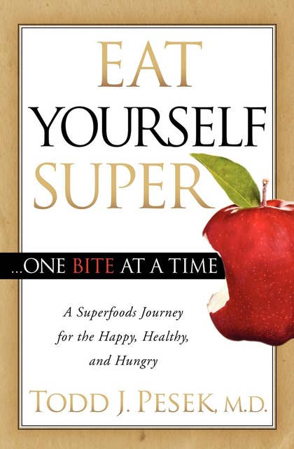 Eat Yourself Super . . . One Bite at a Time: A Superfoods Journey for the Happy, Healthy, and Hungry