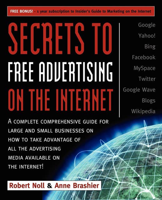 Secrets to Free Advertising on the Internet: A Complete Comprehensive Guide For Large and Small Businesses on How to Take Advantage of All the Advertising Media Available on the Internet