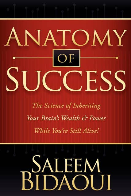 Anatomy of Success: The Science of Inheriting Your Brain's Wealth & Power While You're Still Alive!