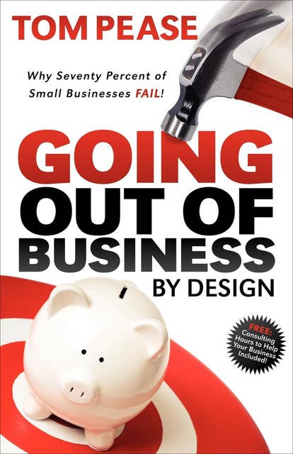 Going Out of Business by Design: Why Seventy Percent of Small Businesses Fail