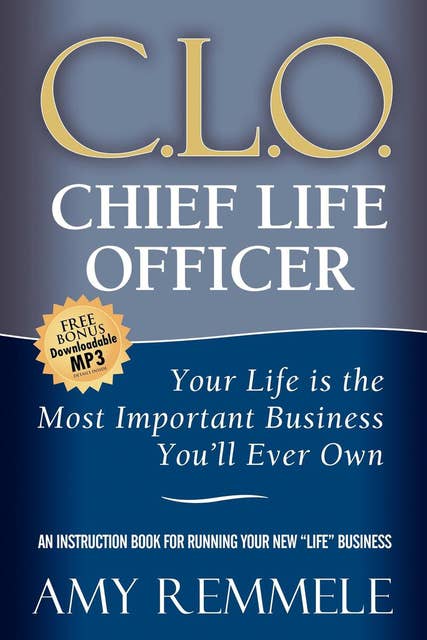 C.L.O., Chief Life Officer: Your Life Is the Most Important Business You'll Ever Own