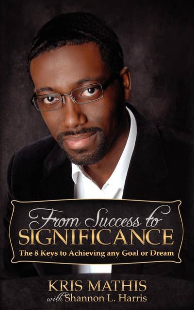From Success to Significance: The 8 Keys to Achieving Any Goal or Dream