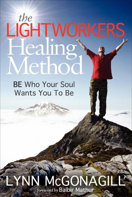 The Lightworkers Healing Method: BE Who Your Soul Wants You To Be