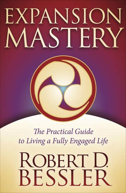 Expansion Mastery: The Practical Guide to Living a Fully Engaged Life