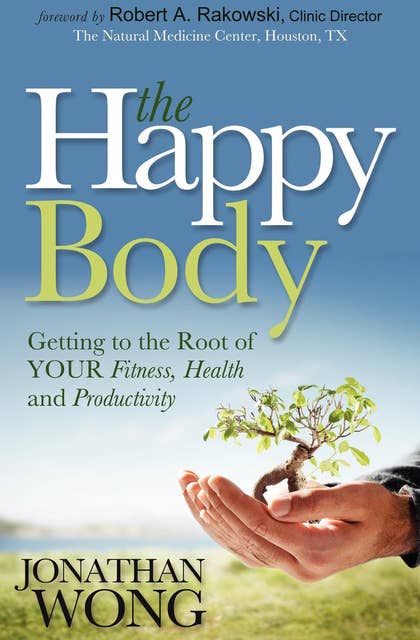 The Happy Body: Getting to the Root of Your Fitness, Health and Productivity