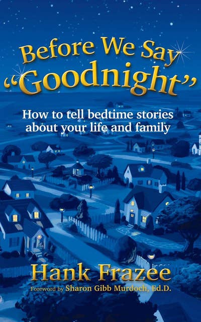 Before We Say "Goodnight": How to Tell Bedtime Stories About Your Life and Family