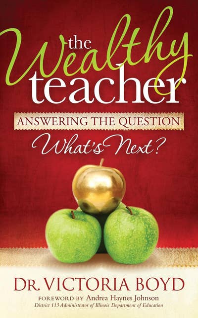 The Wealthy Teacher: Answering the Question ''What's Next?'': Answering the Question "What's Next?"