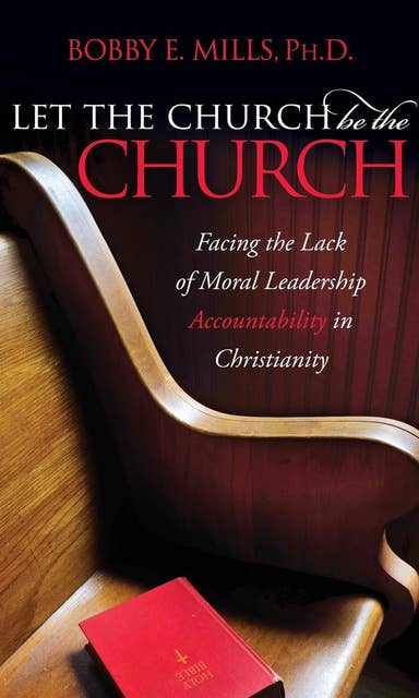 Let the Church Be the Church: Facing the Lack of Moral Leadership Accountability in Christianity