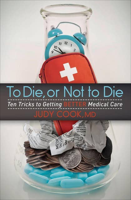 To Die, or Not to Die: Ten Tricks to Getting Better Medical Care