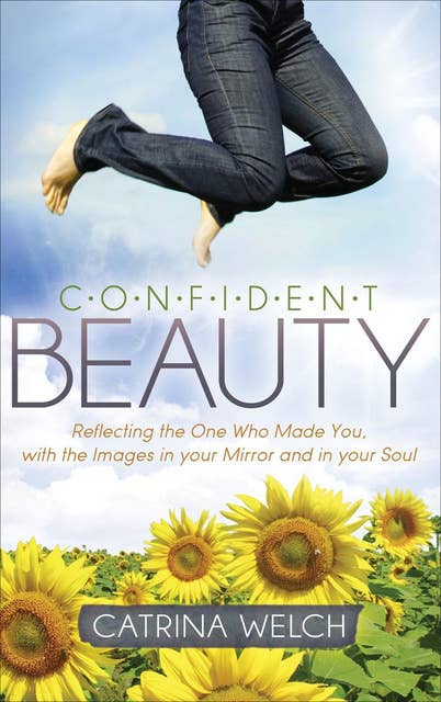 Confident Beauty: Reflecting the One Who Made You, with the Images in your Mirror and in your Soul