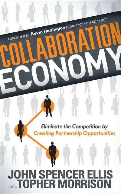 Collaboration Economy: Eliminate the Competition by Creating Partnership Opportunities