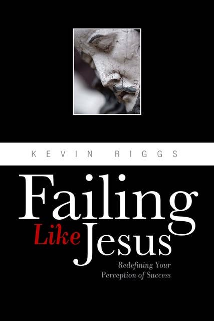 Failing Like Jesus: Redefining Your Preception of Success