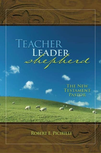 Teacher, Leader, Shepherd: The New Testament Pastor