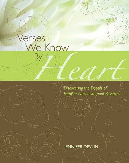 Verses We Know by Heart: New Testament: Discovering the Details of Familiar New Testament Passages