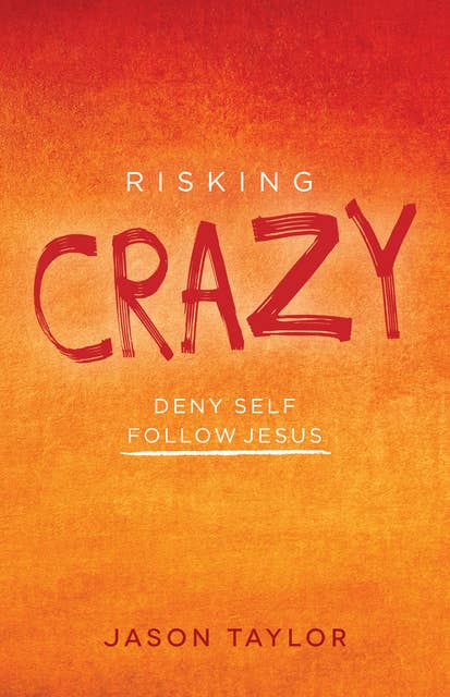 Risking Crazy: Deny Self Follow Jesus