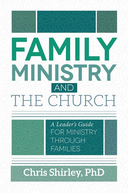 Family Ministry and The Church: A Leader's Guide for Ministry Through Families